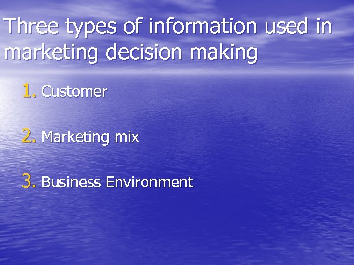 Three types of information used in marketing decision making 1. Customer 2. Marketing mix