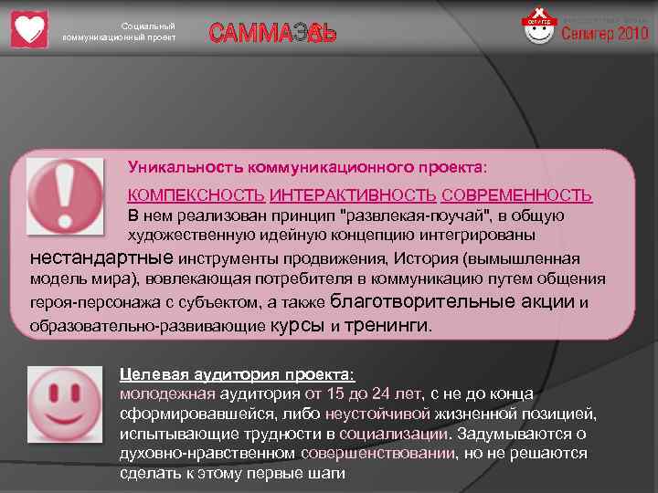 Социальный коммуникационный проект САММАЭЛЬ Уникальность коммуникационного проекта: КОМПЕКСНОСТЬ ИНТЕРАКТИВНОСТЬ СОВРЕМЕННОСТЬ В нем реализован принцип