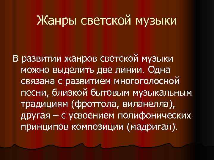Жанры светской музыки В развитии жанров светской музыки можно выделить две линии. Одна связана