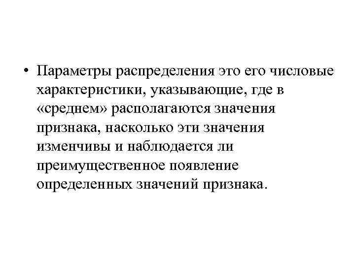  • Параметры распределения это его числовые характеристики, указывающие, где в «среднем» располагаются значения