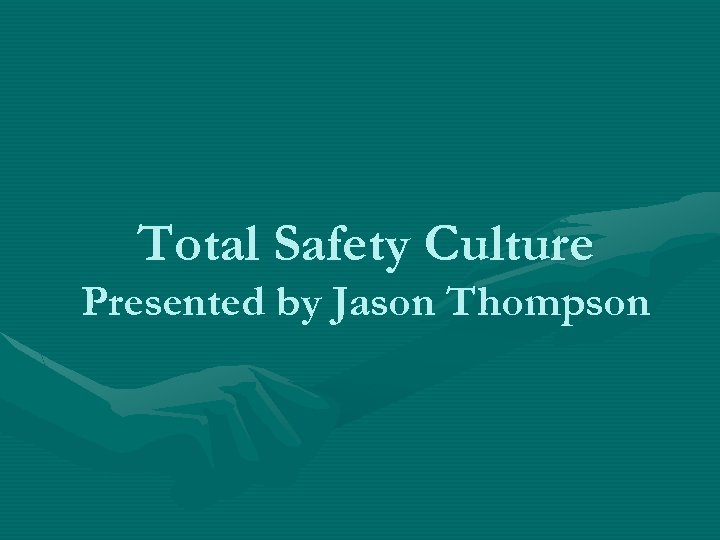 Total Safety Culture Presented by Jason Thompson 