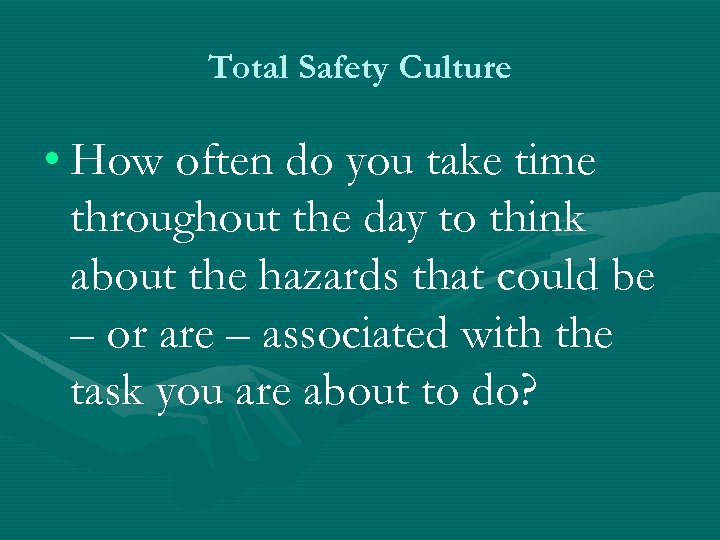 Total Safety Culture • How often do you take time throughout the day to