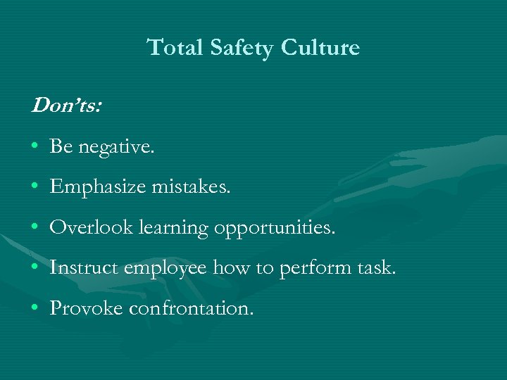 Total Safety Culture Don’ts: • Be negative. • Emphasize mistakes. • Overlook learning opportunities.