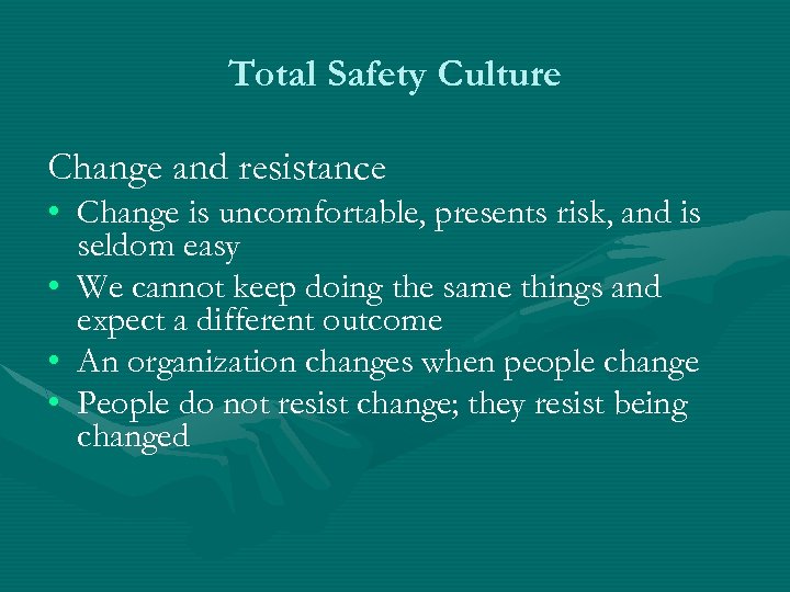 Total Safety Culture Change and resistance • Change is uncomfortable, presents risk, and is