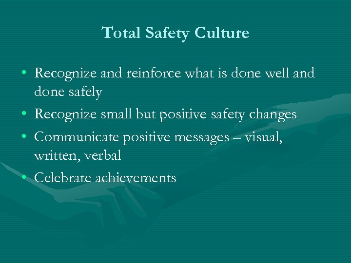 Total Safety Culture • Recognize and reinforce what is done well and done safely