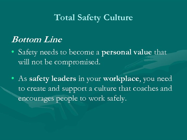 Total Safety Culture Bottom Line • Safety needs to become a personal value that