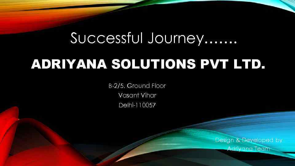 Successful Journey……. ADRIYANA SOLUTIONS PVT LTD. B-2/5, Ground Floor Vasant Vihar Delhi-110057 Design &