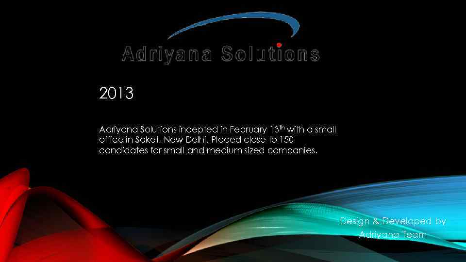 2013 Adriyana Solutions incepted in February 13 th with a small office in Saket,