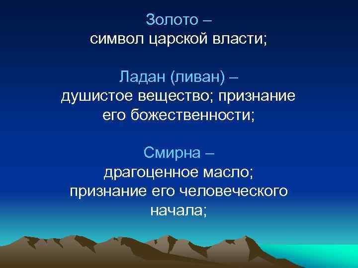 Золото – символ царской власти; Ладан (ливан) – душистое вещество; признание его божественности; Смирна