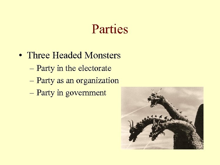 Parties • Three Headed Monsters – Party in the electorate – Party as an