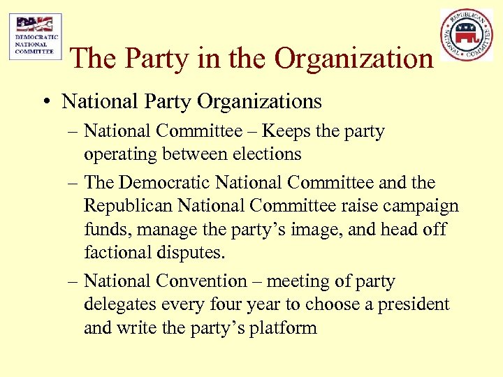 The Party in the Organization • National Party Organizations – National Committee – Keeps