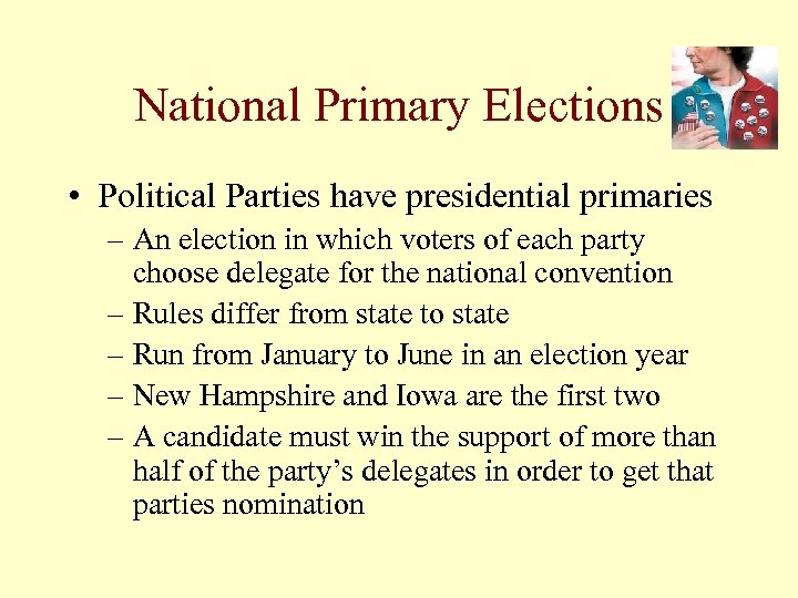 National Primary Elections • Political Parties have presidential primaries – An election in which