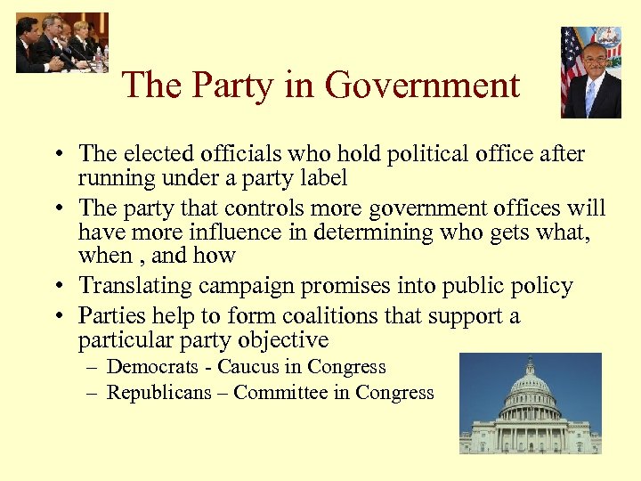 The Party in Government • The elected officials who hold political office after running