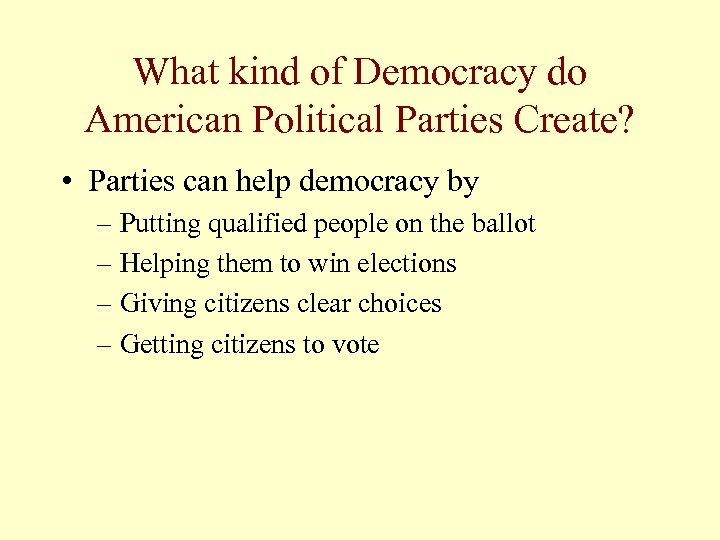 What kind of Democracy do American Political Parties Create? • Parties can help democracy