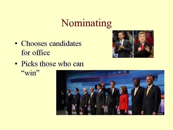 Nominating • Chooses candidates for office • Picks those who can “win” 