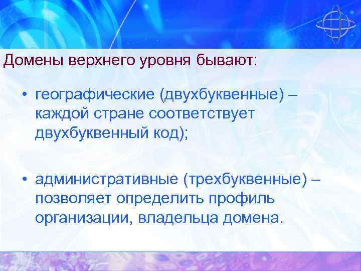 Домены верхнего уровня бывают: • географические (двухбуквенные) – каждой стране соответствует двухбуквенный код); •
