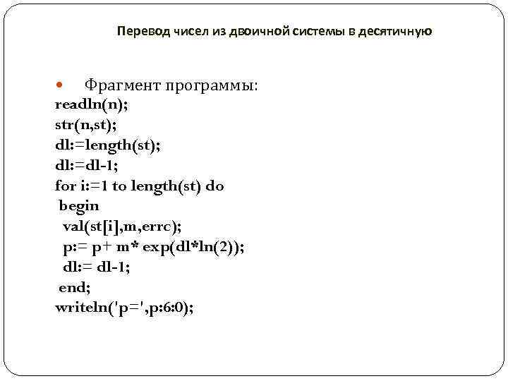 Перевод чисел из двоичной системы в десятичную Фрагмент программы: readln(n); str(n, st); dl: =length(st);