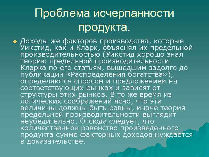 Проблема исчерпанности продукта. u Доходы же факторов производства, которые Уикстид, как и Кларк, объяснял