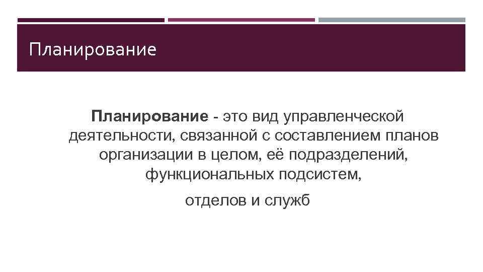 Планирование - это вид управленческой деятельности, связанной с составлением планов организации в целом, её