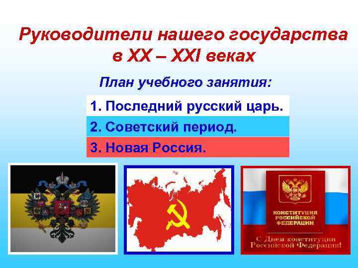 Руководители нашего государства в XX – XXI веках План учебного занятия: 1. Последний русский