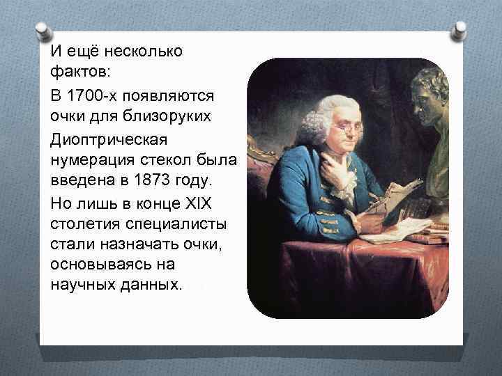 И ещё несколько фактов: В 1700 -х появляются очки для близоруких Диоптрическая нумерация стекол