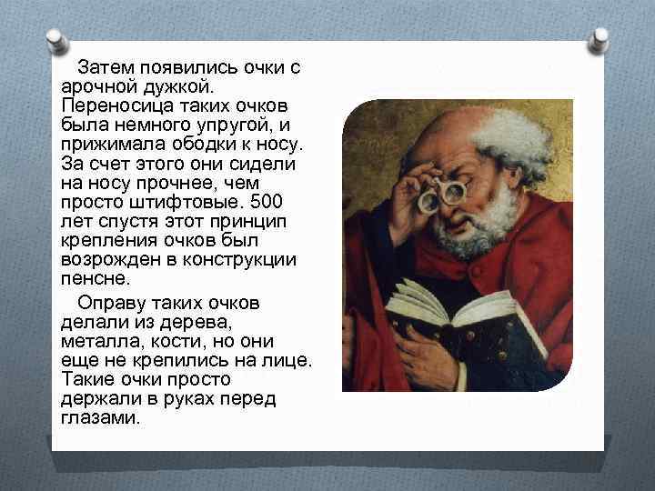 Затем появились очки с арочной дужкой. Переносица таких очков была немного упругой, и прижимала