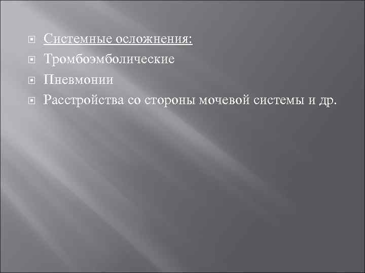  Системные осложнения: Тромбоэмболические Пневмонии Расстройства со стороны мочевой системы и др. 