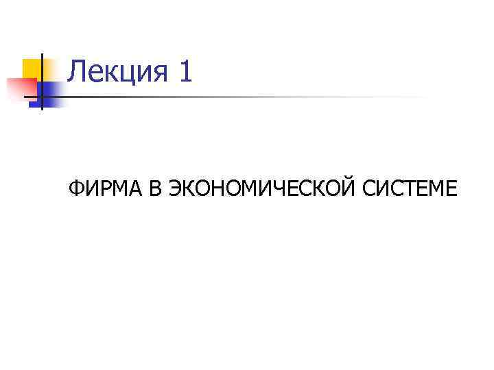 Лекция 1 ФИРМА В ЭКОНОМИЧЕСКОЙ СИСТЕМЕ 