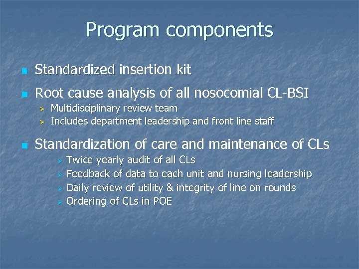 Program components n Standardized insertion kit n Root cause analysis of all nosocomial CL-BSI
