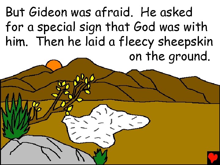 But Gideon was afraid. He asked for a special sign that God was with