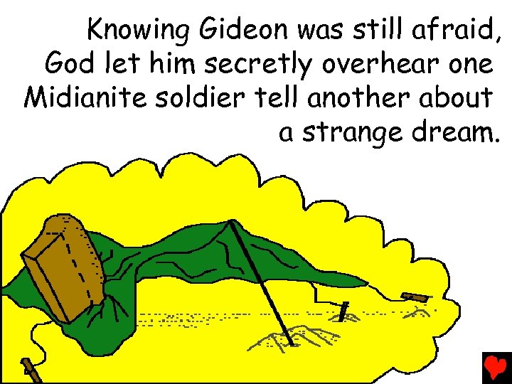 Knowing Gideon was still afraid, God let him secretly overhear one Midianite soldier tell