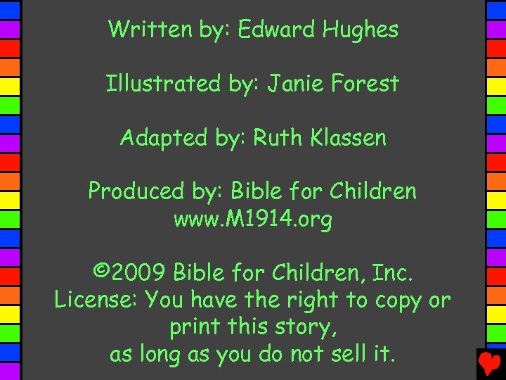 Written by: Edward Hughes Illustrated by: Janie Forest Adapted by: Ruth Klassen Produced by: