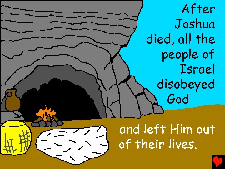 After Joshua died, all the people of Israel disobeyed God and left Him out