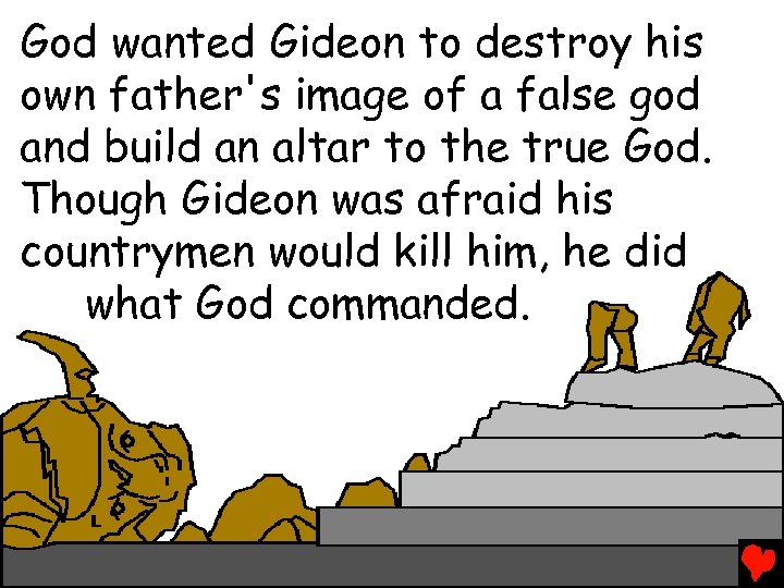 God wanted Gideon to destroy his own father's image of a false god and