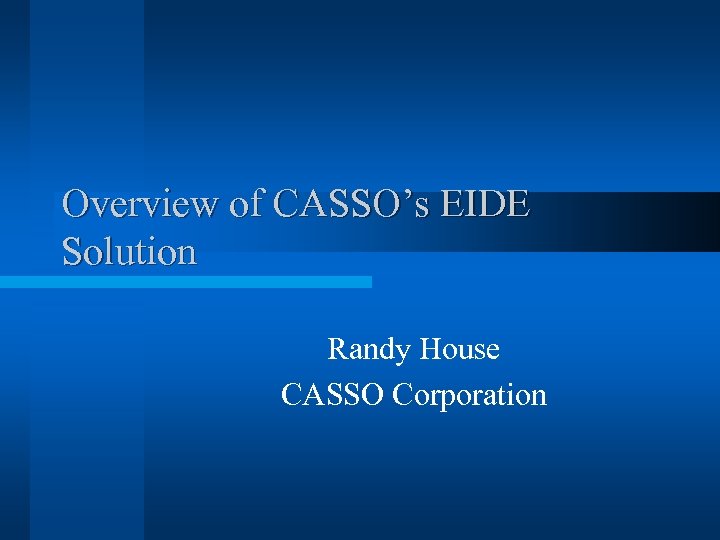 Overview of CASSO’s EIDE Solution Randy House CASSO Corporation 