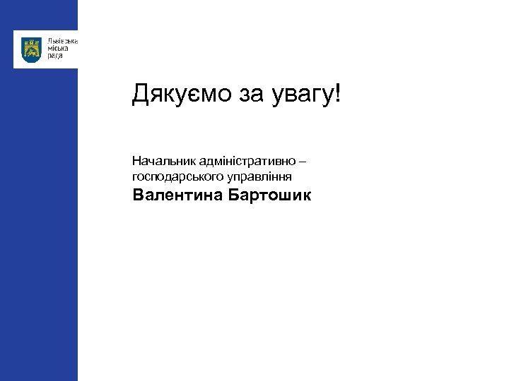 Дякуємо за увагу! Начальник адміністративно – господарського управління Валентина Бартошик 