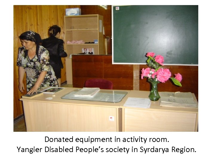Donated equipment in activity room. Yangier Disabled People’s society in Syrdarya Region. 