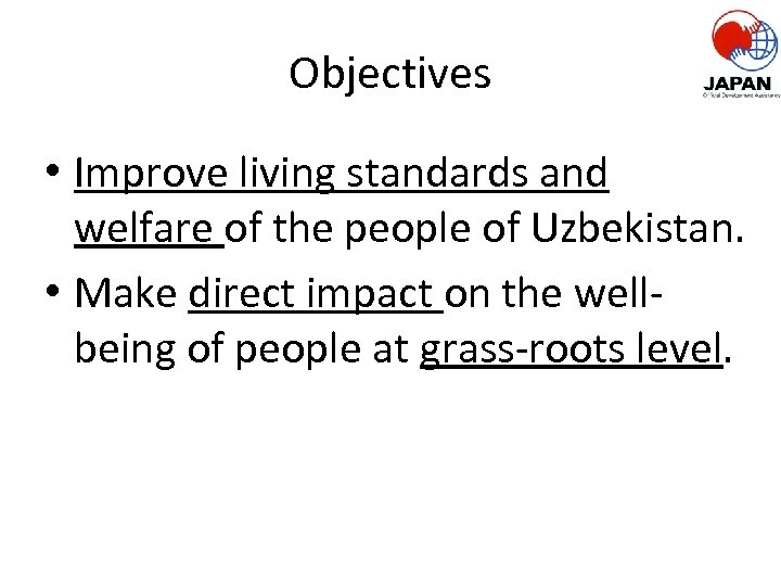 Objectives • Improve living standards and welfare of the people of Uzbekistan. • Make