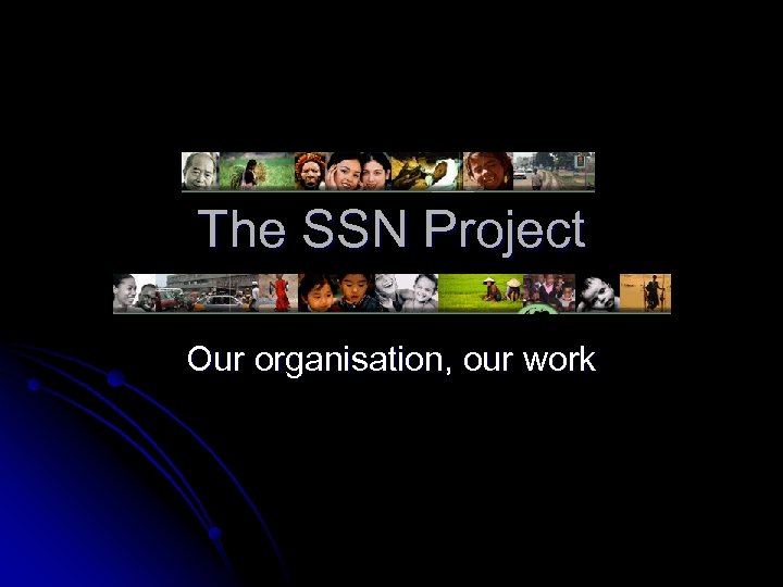 The SSN Project Our organisation, our work 