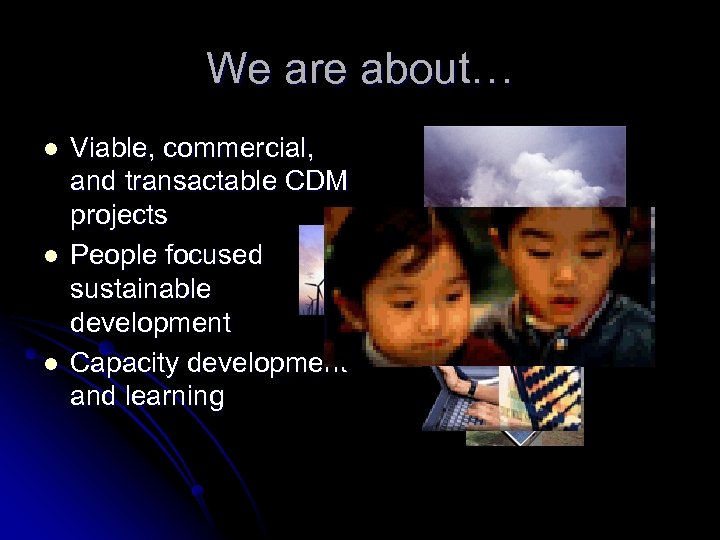 We are about… l l l Viable, commercial, and transactable CDM projects People focused