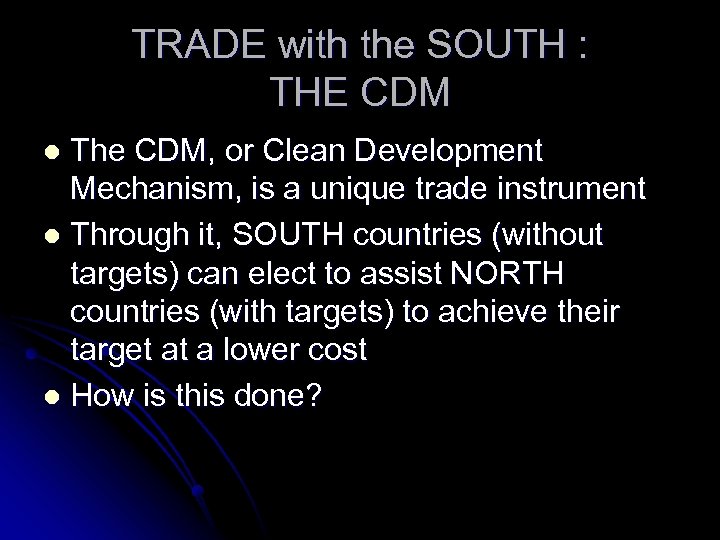 TRADE with the SOUTH : THE CDM The CDM, or Clean Development Mechanism, is
