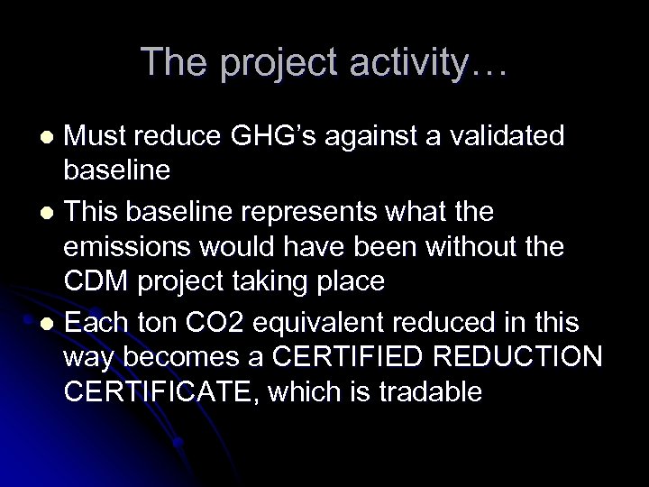 The project activity… Must reduce GHG’s against a validated baseline l This baseline represents