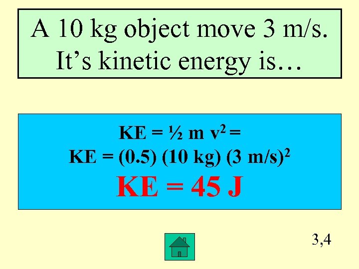 A 10 kg object move 3 m/s. It’s kinetic energy is… KE = ½
