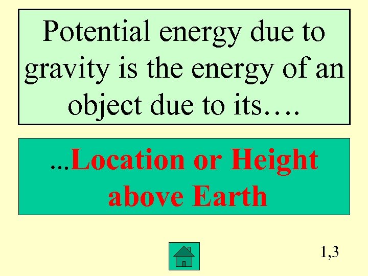 Potential energy due to gravity is the energy of an object due to its….