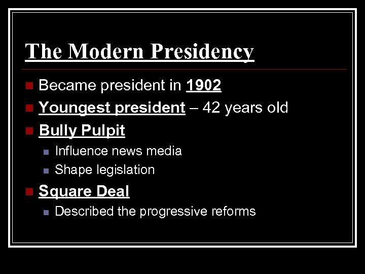 The Modern Presidency Became president in 1902 n Youngest president – 42 years old