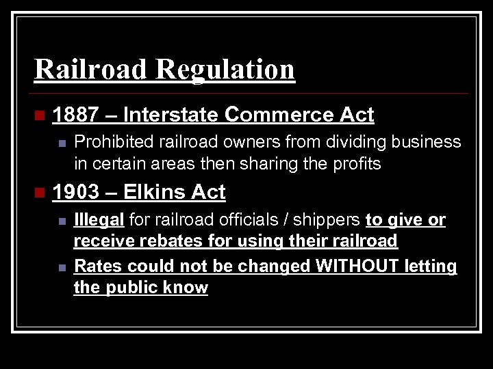 Railroad Regulation n 1887 – Interstate Commerce Act n n Prohibited railroad owners from