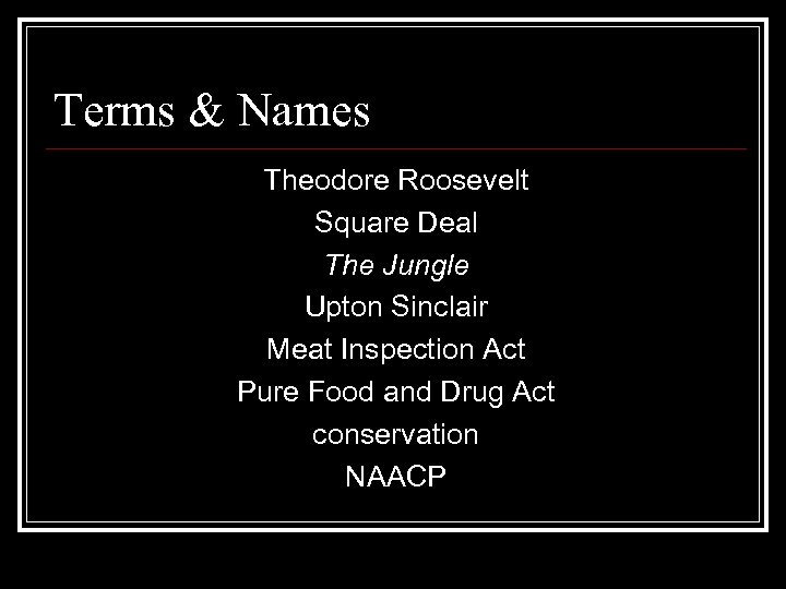 Terms & Names Theodore Roosevelt Square Deal The Jungle Upton Sinclair Meat Inspection Act