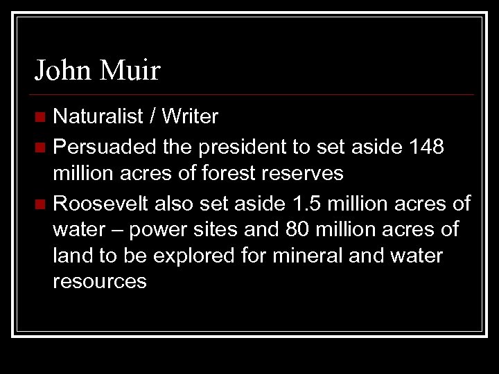 John Muir Naturalist / Writer n Persuaded the president to set aside 148 million