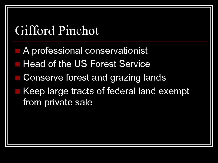 Gifford Pinchot A professional conservationist n Head of the US Forest Service n Conserve