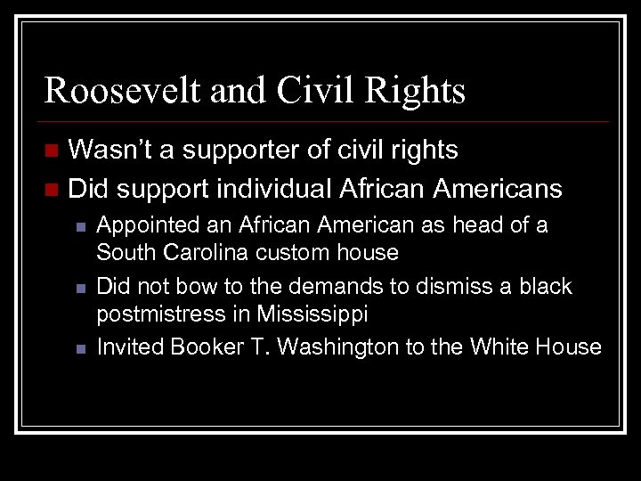 Roosevelt and Civil Rights Wasn’t a supporter of civil rights n Did support individual